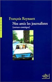 Couverture du livre Nos amis les journalistes - Francois Reynaert