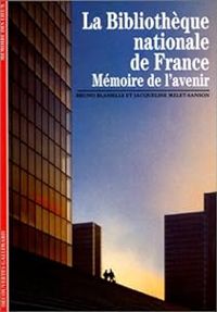 Bruno Blasselle - Jacqueline Melet Sanson - La Bibliothèque nationale de France. Mémoire de l'avenir