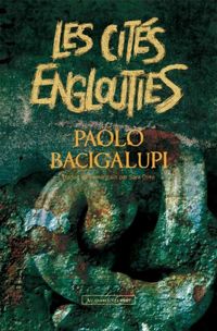 Paolo Bacigalupi - Les Cités englouties