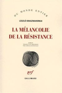 László Krasznahorkai - La mélancolie de la résistance