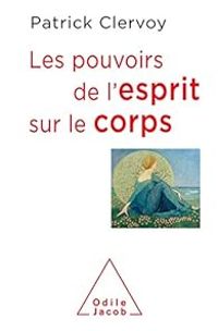 Patrick Clervoy - Les Pouvoirs de l'esprit sur le corps