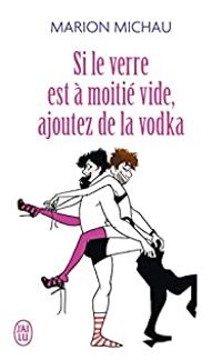 Marion Michau - Si le verre est à moitié vide, ajoutez de la vodka