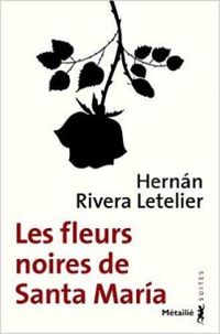 Hernn Rivera Letelier - Les fleurs noires de Santa Maria