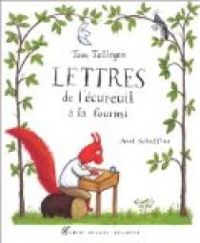 Toon Tellegen - Axel Scheffler - Lettres de l'écureuil à la fourmi