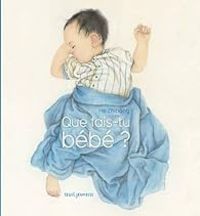 Couverture du livre Que fais-tu bébé ? - Zhihong He