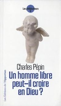 Couverture du livre Un homme libre peut-il croire en Dieu ? - Charles Pepin