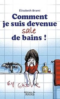 Elisabeth Brami - Comment je suis devenue sale de bains !