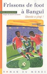 Yves Pinguilly - Laurent Corvaisier - Frissons de foot à Bangui