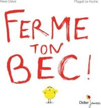 Pierre Delye - Magali Le Huche(Illustrations) - Ferme ton bec !