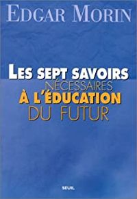 Edgar Morin - Les Sept Savoirs nécessaires à l'éducation du futur