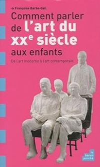 Couverture du livre Comment parler de l'art du XXe siècle aux enfants ? - Francoise Barbe Gall