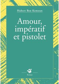 Hubert Ben Kemoun - Amour, impératif et pistolet