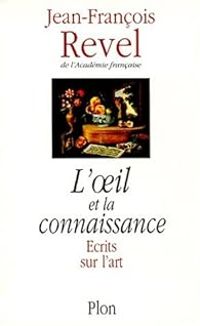 Couverture du livre L'oeil et la connaissance - Jean Francois Revel