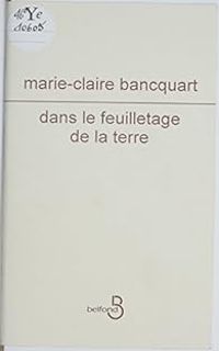 Marie Claire Bancquart - Dans le feuilletage de la terre