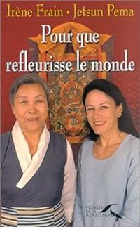 Irene Frain - Jetsun Pema - Pour que refleurisse le monde