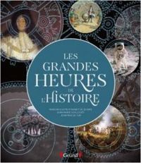 Couverture du livre Les grandes heures de l'Histoire - Jean Marie Guillout - Marion F Godfroy Tayart De Borms - Jean Pascal Gay