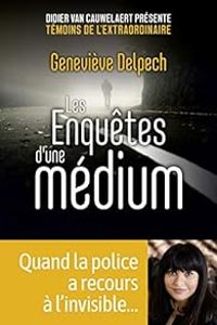 Genevieve Delpech - Les enquêtes d'une médium