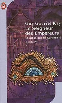 Guy Gavriel Kay - Le seigneur des Empereurs