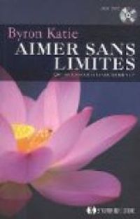 Byron Katie - Aimer sans limites 