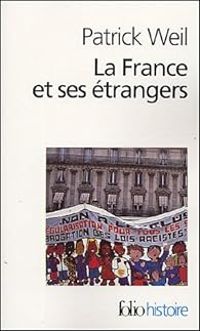 Patrick Weil - La France et ses étrangers. L'aventure d'une politique de l'immigration