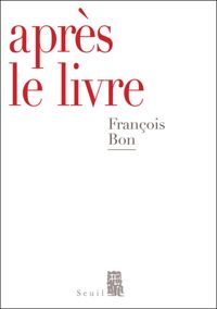 Francois Bon - Après le livre