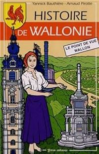 Couverture du livre Histoire de Wallonie, le point de vue wallon - Jean Claude Pirotte - Yannick Bauthiere