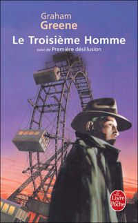 Graham Greene - Le Troisième homme suivi de Première désillusion