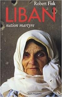 Robert Fisk - Liban, nation martyre