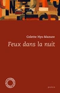 Colette Nys Mazure - Feux dans la nuit : Poésies 1969-2005