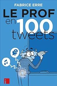 Couverture du livre Le Prof en 100 tweets - Fabrice Erre