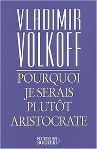 Couverture du livre Pourquoi je serais plutôt aristocrate - Vladimir Volkoff