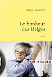 Patrick Roegiers - Le bonheur des Belges: roman