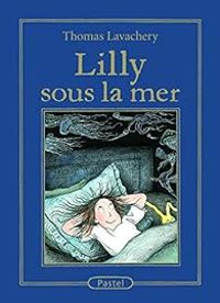 Couverture du livre Lilly sous la mer - Thomas Lavachery