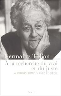 Germaine Tillion - À la recherche du vrai et du juste