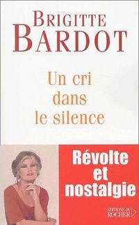 Brigitte Bardot - Un cri dans le silence