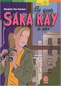 Wendelin Van Draanen - Ce que Sara Kay a vu