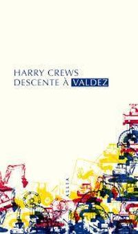 Couverture du livre Descente à Valdez - Harry Crews