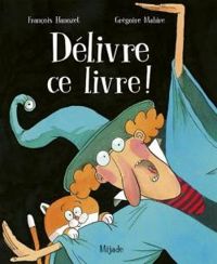 Francois Hanozet - Gregoire Mabire - Délivre ce livre !