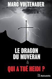 Marc Voltenauer - Le Dragon du Muveran - Qui a tué Heidi ?