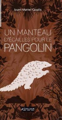 Izumi Mattei Cazalis - Un Manteau D Ecailles Pour Le Pangolin