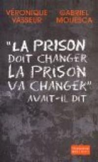 Couverture du livre La prison doit changer, la prison va changer - Veronique Vasseur - Gabriel Mouesca