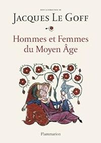 Jacques Le Goff - John Baldwin - Michel Banniard - Martin Aurell - Hommes et Femmes du Moyen Age