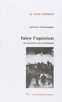 Patrick Champagne - Faire l'opinion