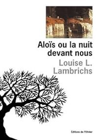 Louise L Lambrichs - Aloïs ou la nuit devant nous