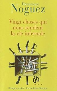 Dominique Noguez - Vingt choses qui nous rendent la vie infernale