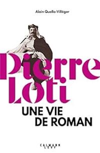 Couverture du livre Pierre Loti : Une vie de roman - Alain Quella Villeger