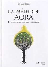 Couverture du livre La méthode Aora : Éveillez votre pouvoir créateur - Luc Bodin