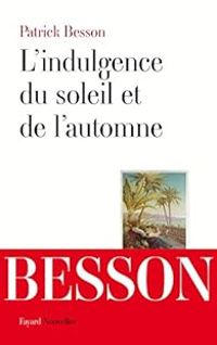 Patrick Besson - L'indulgence du soleil et de l'automne