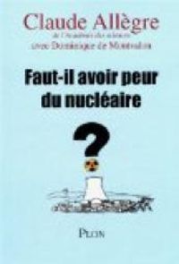 Claude Allegre - Dominique De Montvalon - Faut-il avoir peur du nucléaire ?