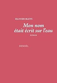 Couverture du livre Mon nom était écrit sur l'eau - Olivier Bleys